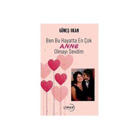 Ben Bu Hayatta En Çok Annem Olmayı Sevdim Güneş Okan