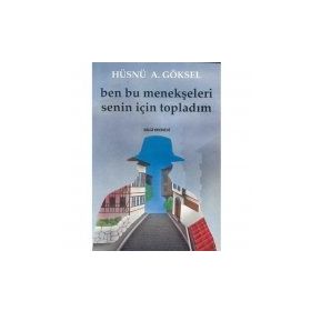 BEN BU MENEKŞELERİ SENIN İÇİN TOPLADIM - HÜSNÜ A. GÖKSEL
