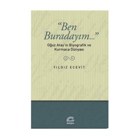 BEN BURADAYIM...: OĞUZ ATAY'IN BIYOGRAFIK VE KURMACA DÜNYASI - YILDIZ ECEVIT