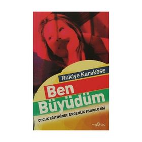 BEN BÜYÜDÜM ÇOCUK EĞITIMINDE ERGENLIK PSIKOLOJISI - RUKIYE KARAKÖSE