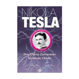 Ben Daima Zamanımın İlerisinde Oldum - Nikola Tesla