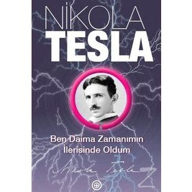 Ben Daima Zamanımın İlerisinde Oldum - Nikola Tesla