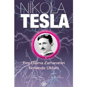 Ben Daima Zamanımın İlerisinde Oldum - Nikola Tesla