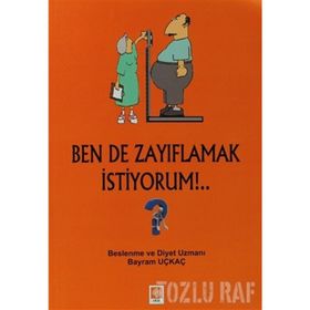 BEN DE ZAYIFLAMAK İSTIYORUM!.. - BAYRAM UÇKAÇ