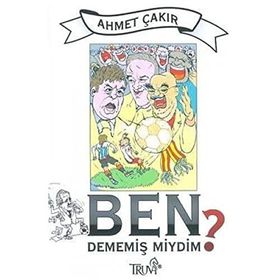 BEN DEMEMİŞ MIYDIM? - AHMET ÇAKAR