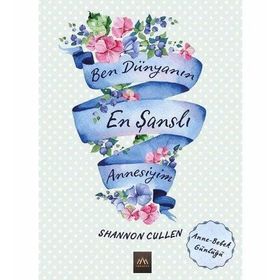 Ben Dünyanın En Şanslı Annesiyim - Shannon Cullen