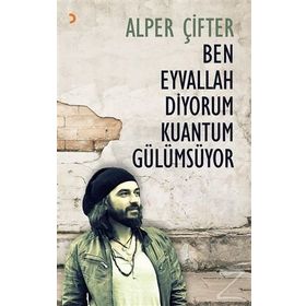 Ben Eyvallah Diyorum Kuantum Gülümsüyor - Alper Çifter