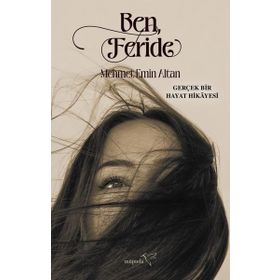 Ben, Feride: Gerçek Bir Hayat Hikayesi - Mehmet Emin Altan