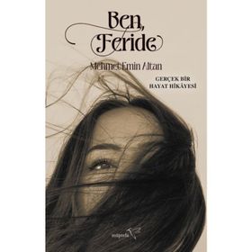 Ben, Feride: Gerçek Bir Hayat Hikayesi - Mehmet Emin Altan