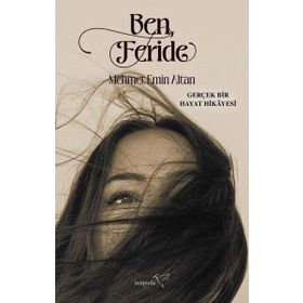 Ben, Feride: Gerçek Bir Hayat Hikayesi - Mehmet Emin Altan