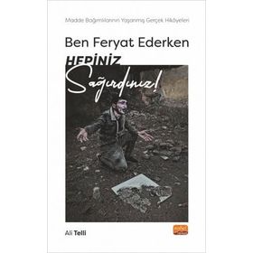 Ben Feryat Ederken Hepiniz Sağırdınız! Madde Bağımlılarının Yaşanmış Gerçek Hikayeleri! Nobel Bilimsel Eserler