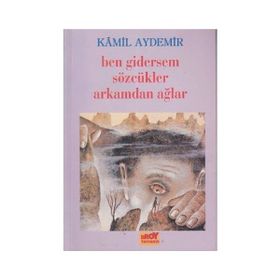 BEN GIDERSEM SÖZCÜKLER ARKAMDAN AĞLAR - KÂMIL AYDEMIR