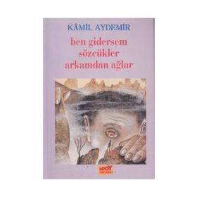 BEN GIDERSEM SÖZCÜKLER ARKAMDAN AĞLAR - KÂMIL AYDEMIR
