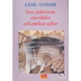 BEN GIDERSEM SÖZCÜKLER ARKAMDAN AĞLAR - KÂMIL AYDEMIR