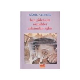 BEN GIDERSEM SÖZCÜKLER ARKAMDAN AĞLAR - KÂMIL AYDEMIR