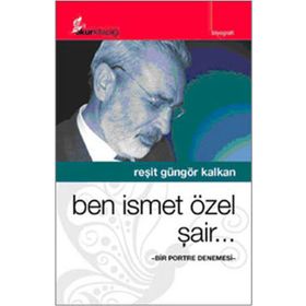 BEN İSMET ÖZEL ŞAİR.. BIR PORTRE DENEMESI - REŞİT GÜNGÖR KALKAN