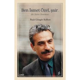 BEN İSMET ÖZEL ŞAİR.. BIR PORTRE DENEMESI - REŞİT GÜNGÖR KALKAN