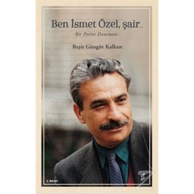BEN İSMET ÖZEL ŞAİR.. BIR PORTRE DENEMESI - REŞİT GÜNGÖR KALKAN