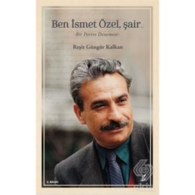 BEN İSMET ÖZEL ŞAİR.. BIR PORTRE DENEMESI - REŞİT GÜNGÖR KALKAN
