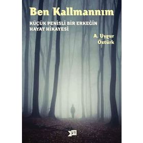 Ben Kallmannım Küçük Penisli Bir Erkeğin Hayat Hikayesi-A. Uygur Öztürk