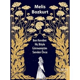 Ben Kendimi Hiç Böyle Görmemiştim Senden Önce - Melis Bozkurt