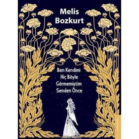 Ben Kendimi Hiç Böyle Görmemiştim Senden Önce - Melis Bozkurt