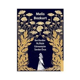 Ben Kendimi Hiç Böyle Görmemiştim Senden Önce - Melis Bozkurt