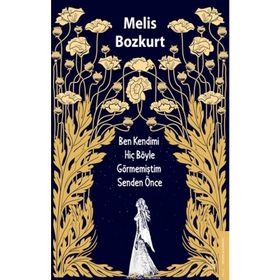 Ben Kendimi Hiç Böyle Görmemiştim Senden Önce - Melis Bozkurt