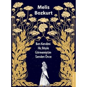 Ben Kendimi Hiç Böyle Görmemiştim Senden Önce - Melis Bozkurt