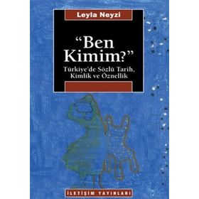 BEN KIMIM? TÜRKİYE'DE SÖZLÜ TARIH, KIMLIK VE ÖZNELLİK - LEYLA NEYZI