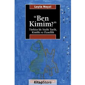 BEN KIMIM? TÜRKİYE'DE SÖZLÜ TARIH, KIMLIK VE ÖZNELLİK - LEYLA NEYZI