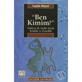 BEN KIMIM? TÜRKİYE'DE SÖZLÜ TARIH, KIMLIK VE ÖZNELLİK - LEYLA NEYZI