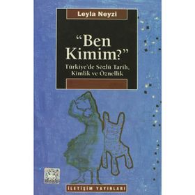 BEN KIMIM? TÜRKİYE'DE SÖZLÜ TARIH, KIMLIK VE ÖZNELLİK - LEYLA NEYZI