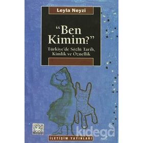 BEN KIMIM? TÜRKİYE'DE SÖZLÜ TARIH, KIMLIK VE ÖZNELLİK - LEYLA NEYZI