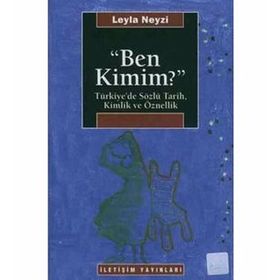 BEN KIMIM? TÜRKİYE'DE SÖZLÜ TARIH, KIMLIK VE ÖZNELLİK - LEYLA NEYZI
