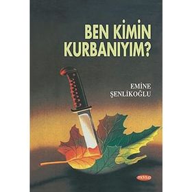 Ben Kimin Kurbanıyım? - Emine Şenlikoğlu