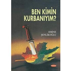 Ben Kimin Kurbanıyım? - Emine Şenlikoğlu