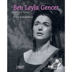 Ben Leyla Gencer-La Diva Turca - Evin İlyasoğlu