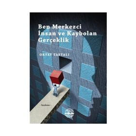 Ben Merkezci İnsan ve Kaybolan Gerçeklik - Oktay Taftalı