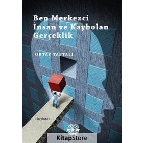 Ben Merkezci İnsan ve Kaybolan Gerçeklik - Oktay Taftalı