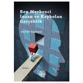 Ben Merkezci İnsan ve Kaybolan Gerçeklik - Oktay Taftalı