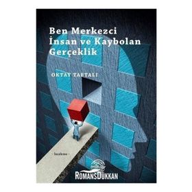 Ben Merkezci İnsan ve Kaybolan Gerçeklik - Oktay Taftalı