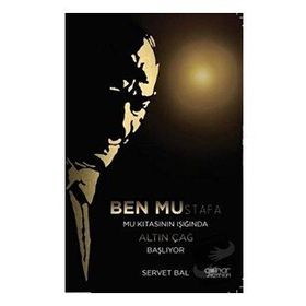 Ben Mustafa Mustafa Kıtası Işığında Altın Çağ Başlıyor - Servet Bal