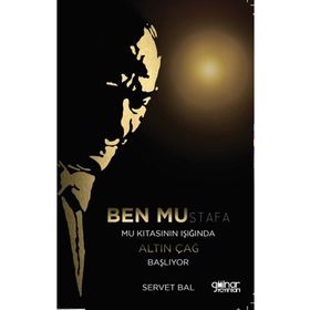 Ben Mustafa Mustafa Kıtası Işığında Altın Çağ Başlıyor - Servet Bal