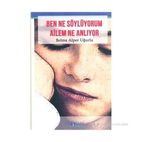 BEN NE SÖYLÜYORUM AILEM NE ANLIYOR - BELMA ALPER UĞURLU