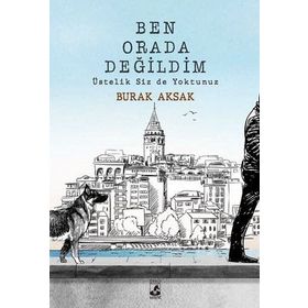 Ben Orada Değildim Üstelik Siz de Yoktunuz - Burak Aksak