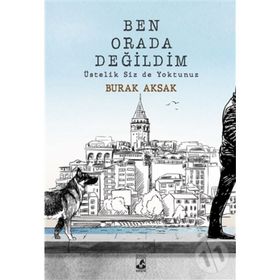 Ben Orada Değildim Üstelik Siz de Yoktunuz - Burak Aksak