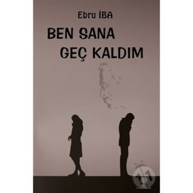 Ben Sana Geç Kaldım - Ebru İba