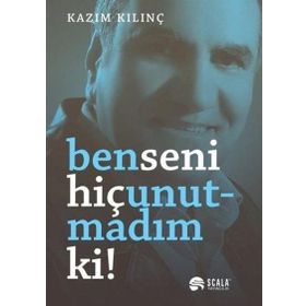 Ben Seni Hiç Unutmadım ki - Kazım Kılınç