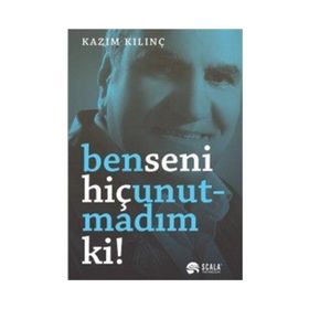 Ben Seni Hiç Unutmadım ki - Kazım Kılınç